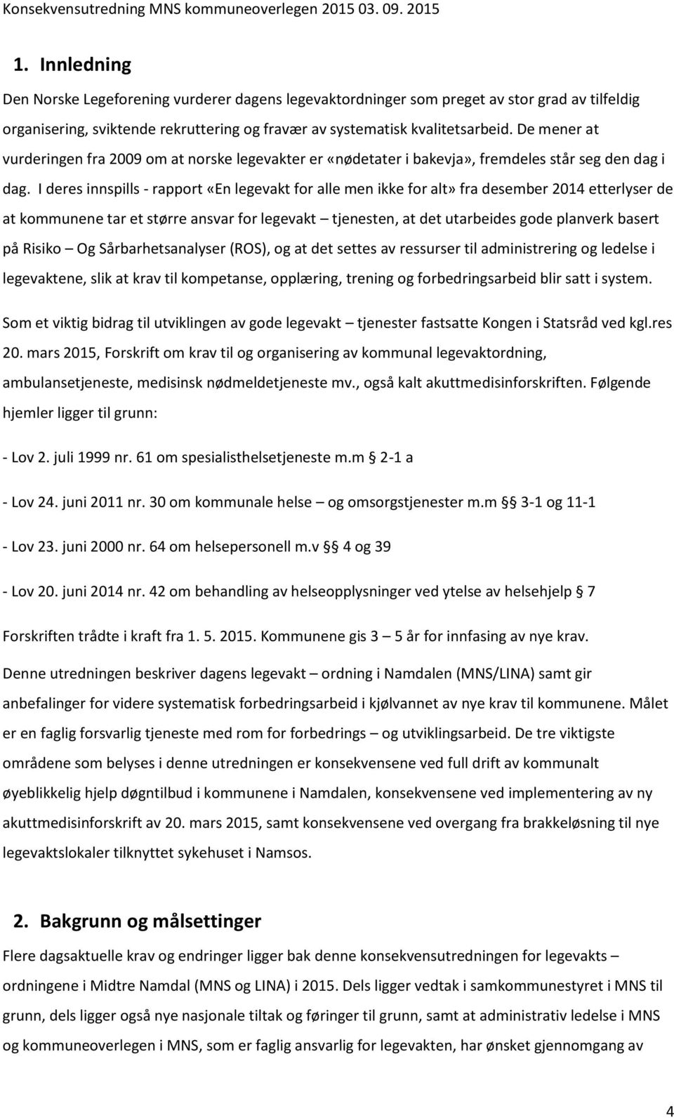 I deres innspills - rapport «En legevakt for alle men ikke for alt» fra desember 2014 etterlyser de at kommunene tar et større ansvar for legevakt tjenesten, at det utarbeides gode planverk basert på