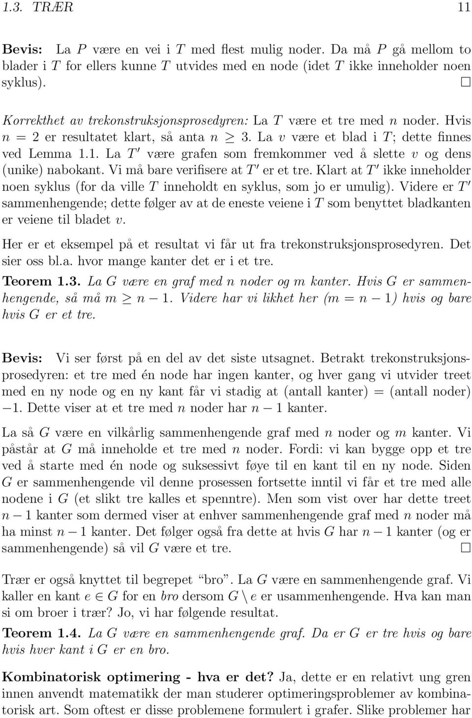 1. La T være grafen som fremkommer ved å slette v og dens (unike) nabokant. Vi må bare verifisere at T er et tre.