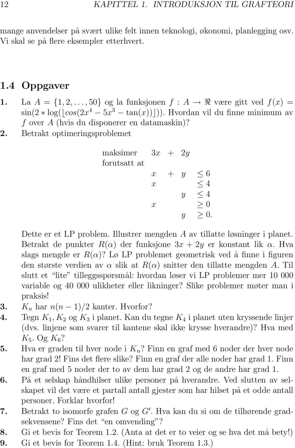 Betrakt optimeringsproblemet maksimer 3x + 2y forutsatt at x + y 6 x 4 y 4 x 0 y 0. Dette er et LP problem. Illustrer mengden A av tillatte løsninger i planet.