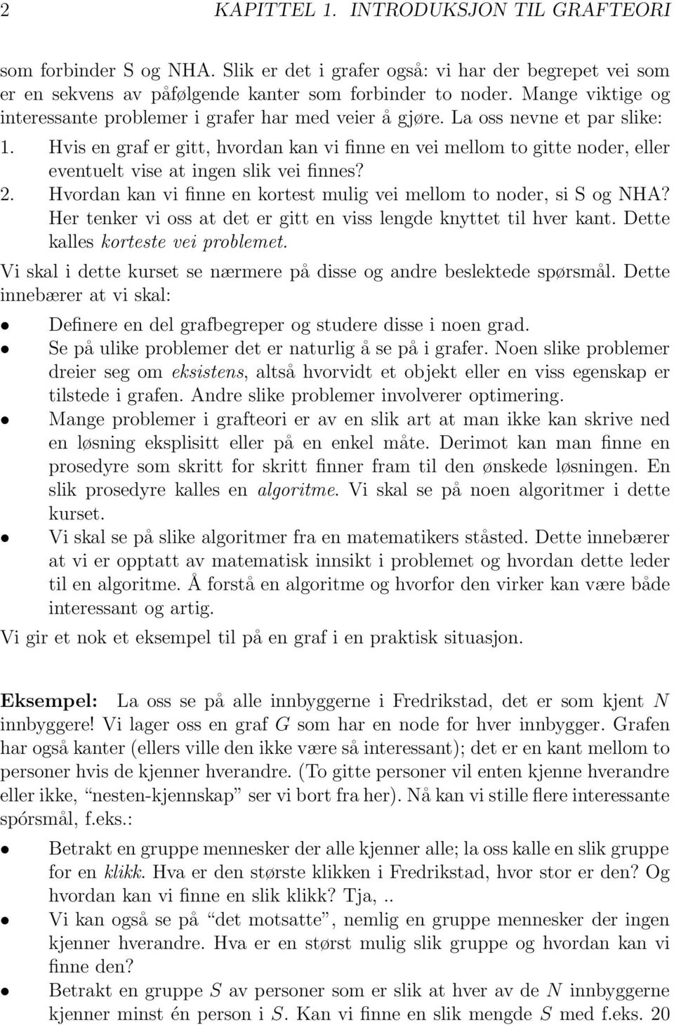 Hvis en graf er gitt, hvordan kan vi finne en vei mellom to gitte noder, eller eventuelt vise at ingen slik vei finnes? 2. Hvordan kan vi finne en kortest mulig vei mellom to noder, si S og NHA?