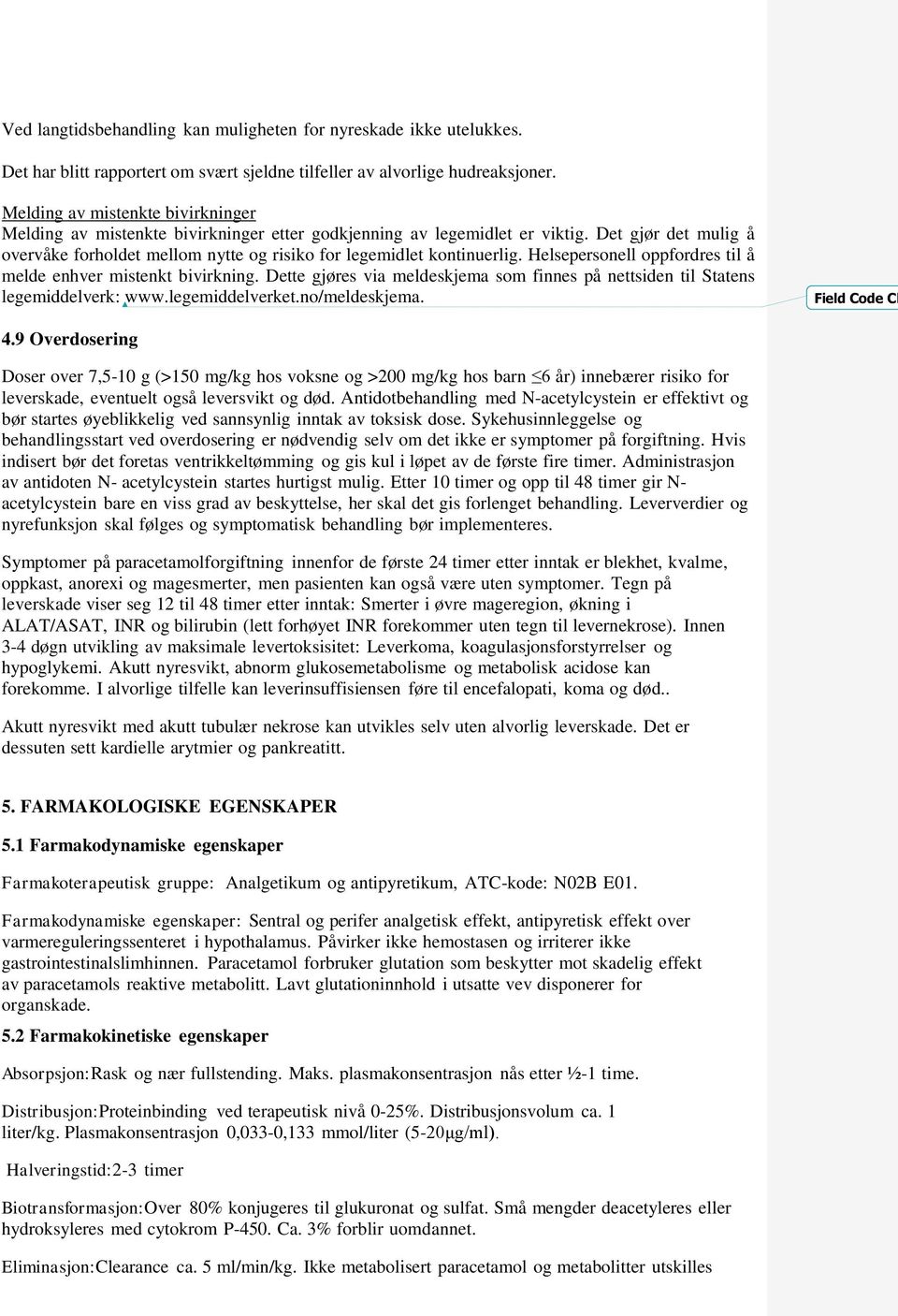 Det gjør det mulig å overvåke forholdet mellom nytte og risiko for legemidlet kontinuerlig. Helsepersonell oppfordres til å melde enhver mistenkt bivirkning.