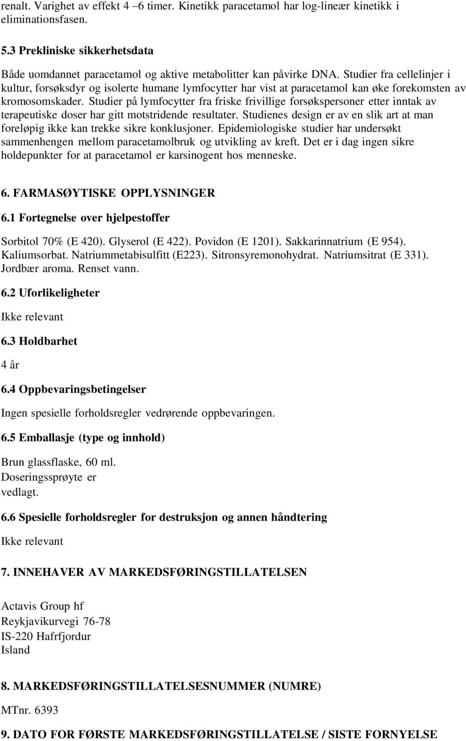 Studier fra cellelinjer i kultur, forsøksdyr og isolerte humane lymfocytter har vist at paracetamol kan øke forekomsten av kromosomskader.