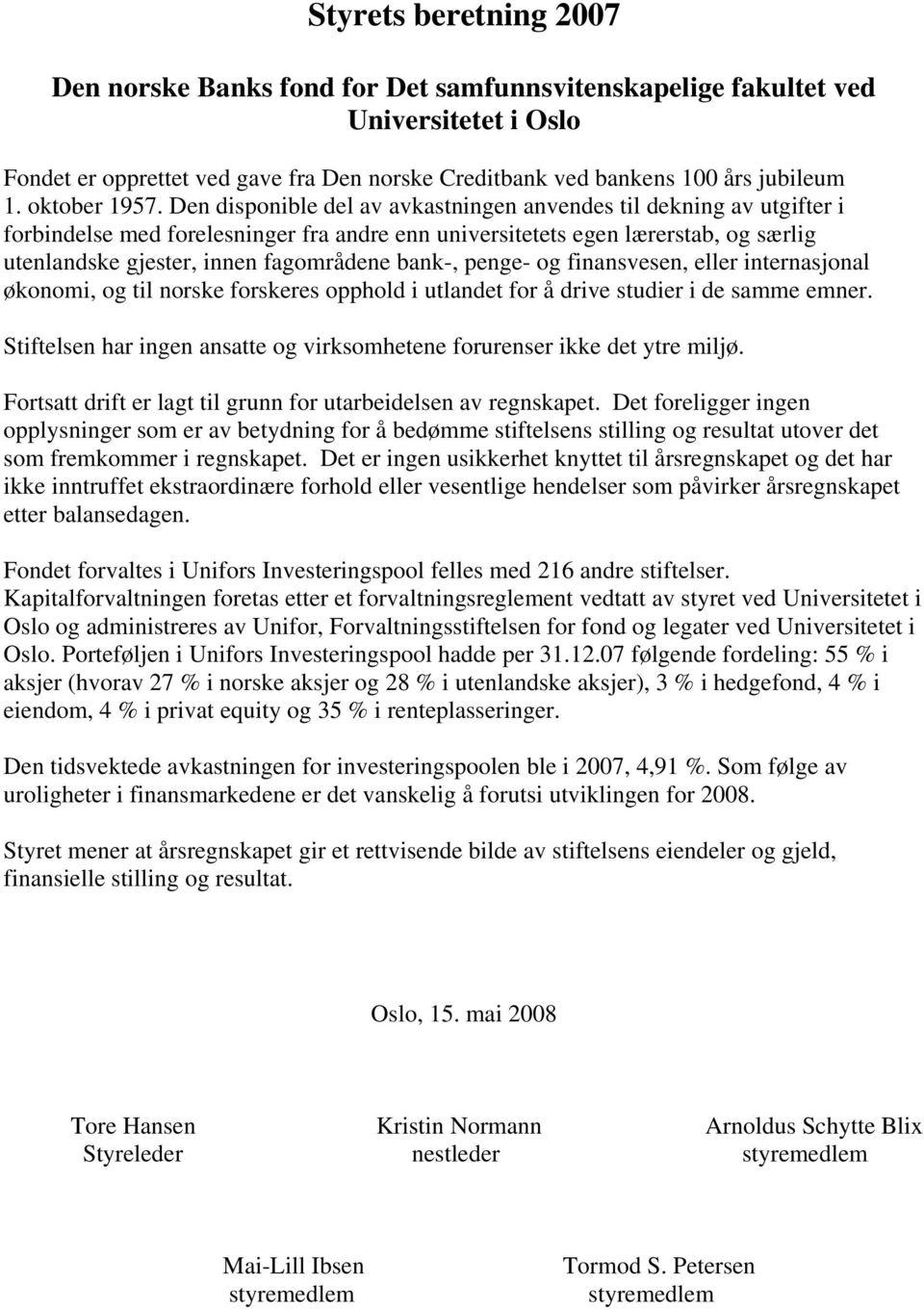 Den disponible del av avkastningen anvendes til dekning av utgifter i forbindelse med forelesninger fra andre enn universitetets egen lærerstab, og særlig utenlandske gjester, innen fagområdene