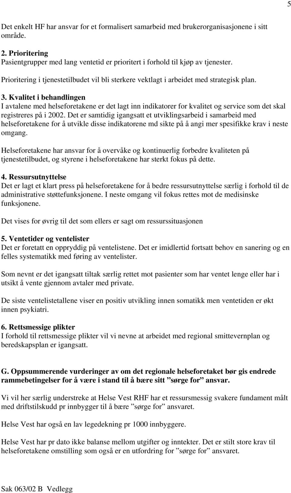 Kvalitet i behandlingen I avtalene med helseforetakene er det lagt inn indikatorer for kvalitet og service som det skal registreres på i 2002.