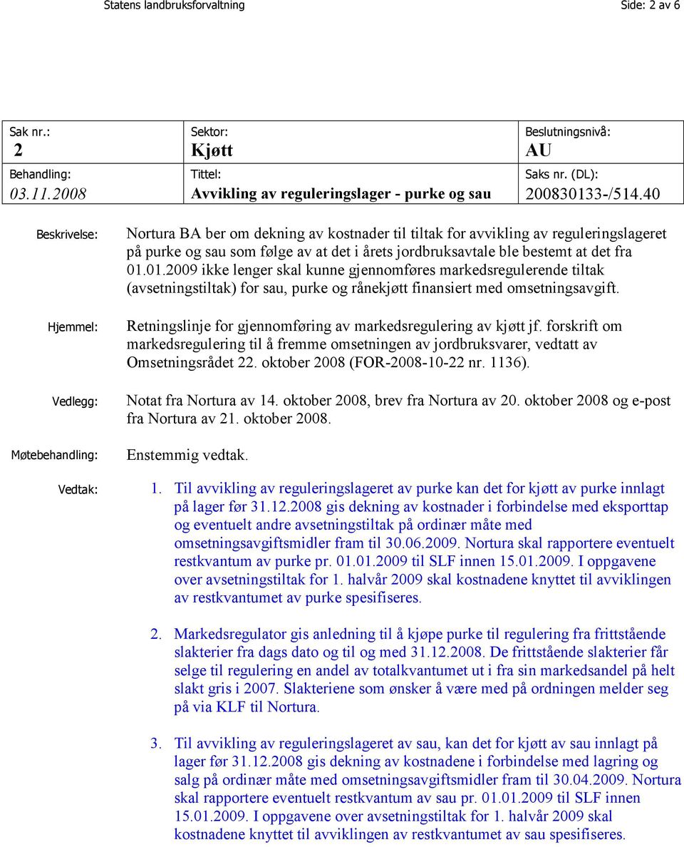 jordbruksavtale ble bestemt at det fra 01.01.2009 ikke lenger skal kunne gjennomføres markedsregulerende tiltak (avsetningstiltak) for sau, purke og rånekjøtt finansiert med omsetningsavgift.