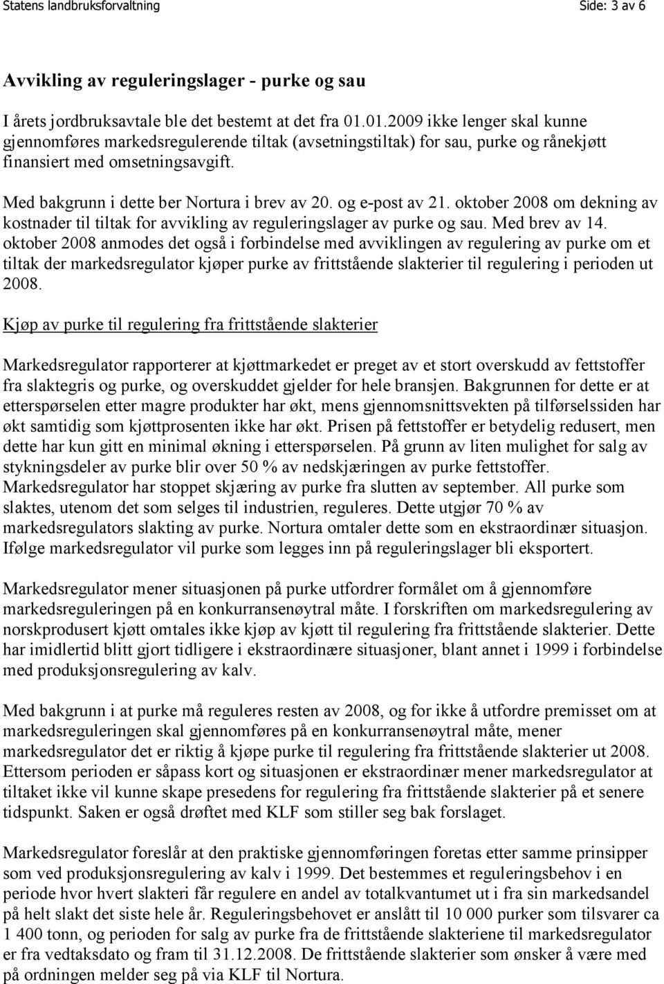 og e-post av 21. oktober 2008 om dekning av kostnader til tiltak for avvikling av reguleringslager av purke og sau. Med brev av 14.