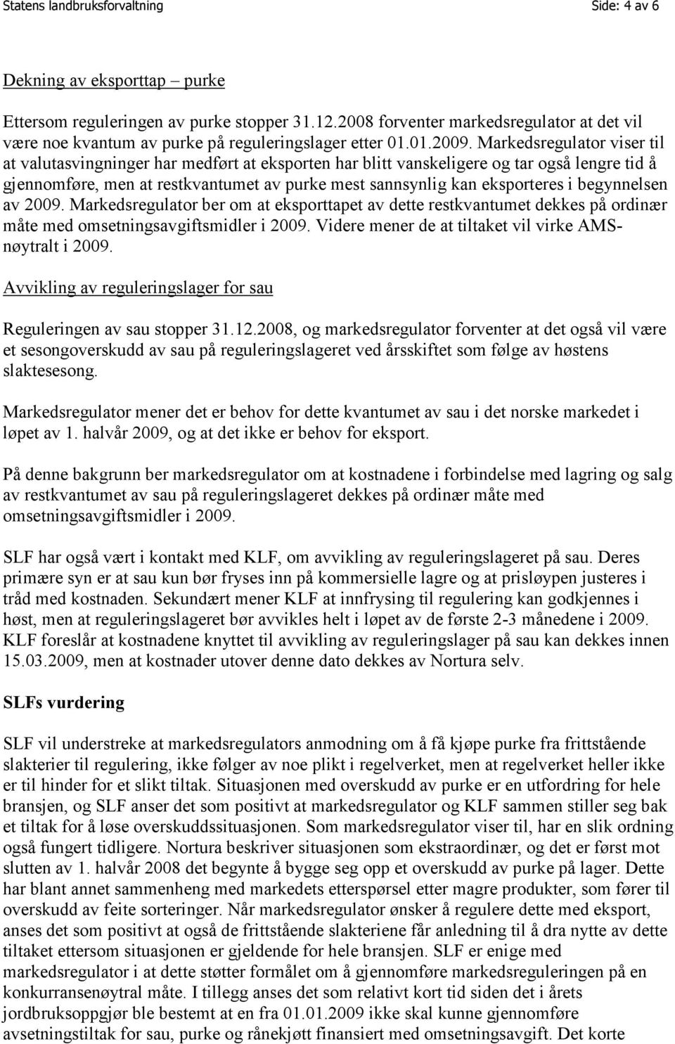 Markedsregulator viser til at valutasvingninger har medført at eksporten har blitt vanskeligere og tar også lengre tid å gjennomføre, men at restkvantumet av purke mest sannsynlig kan eksporteres i