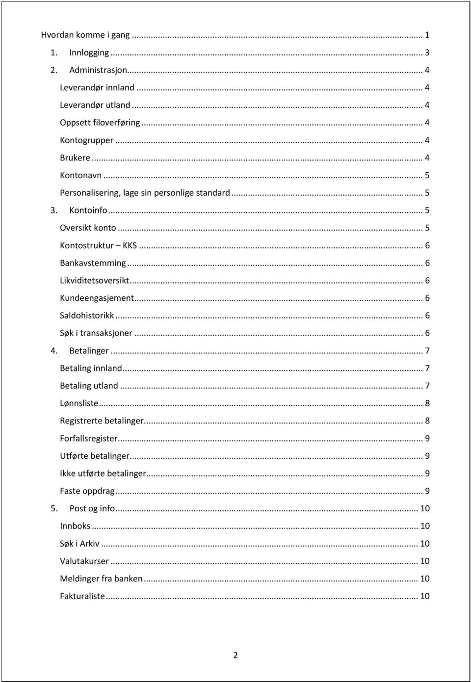 .. 6 Saldohistorikk... 6 Søk i transaksjoner... 6 4. Betalinger... 7 Betaling innland... 7 Betaling utland... 7 Lønnsliste... 8 Registrerte betalinger... 8 Forfallsregister.