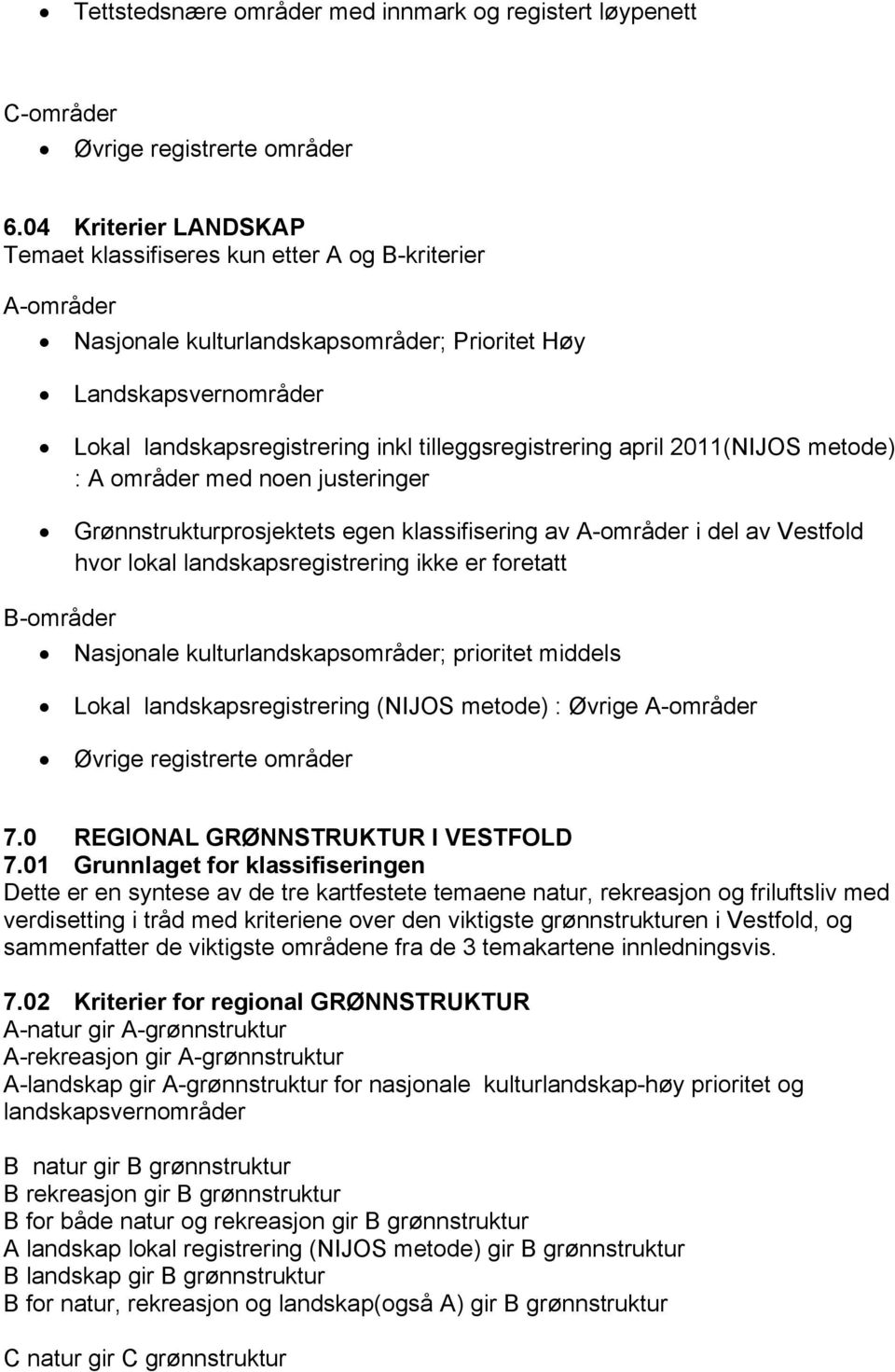 tilleggsregistrering april 2011(NIJOS metode) : A områder med noen justeringer Grønnstrukturprosjektets egen klassifisering av A-områder i del av Vestfold hvor lokal landskapsregistrering ikke er