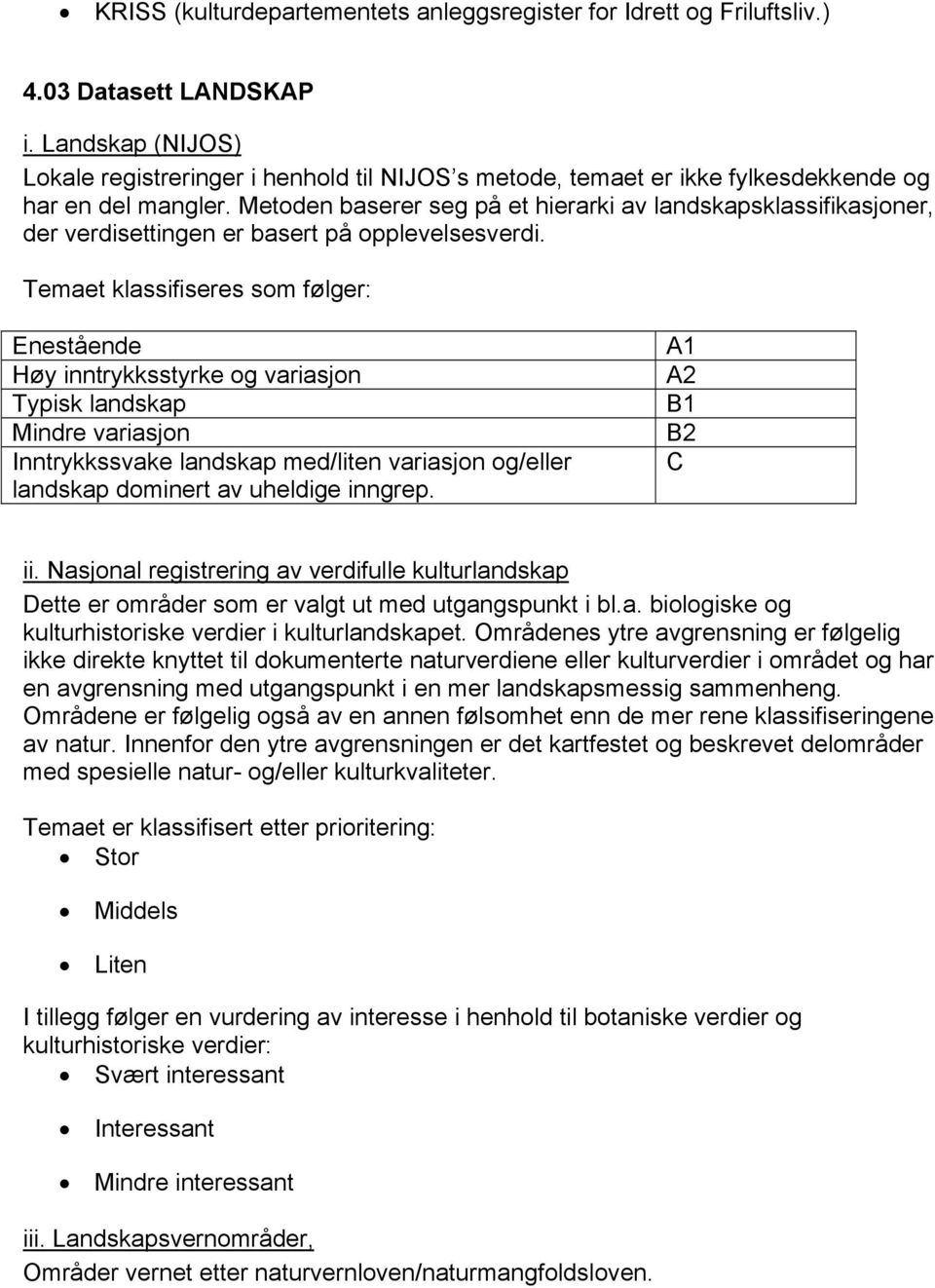 Metoden baserer seg på et hierarki av landskapsklassifikasjoner, der verdisettingen er basert på opplevelsesverdi.