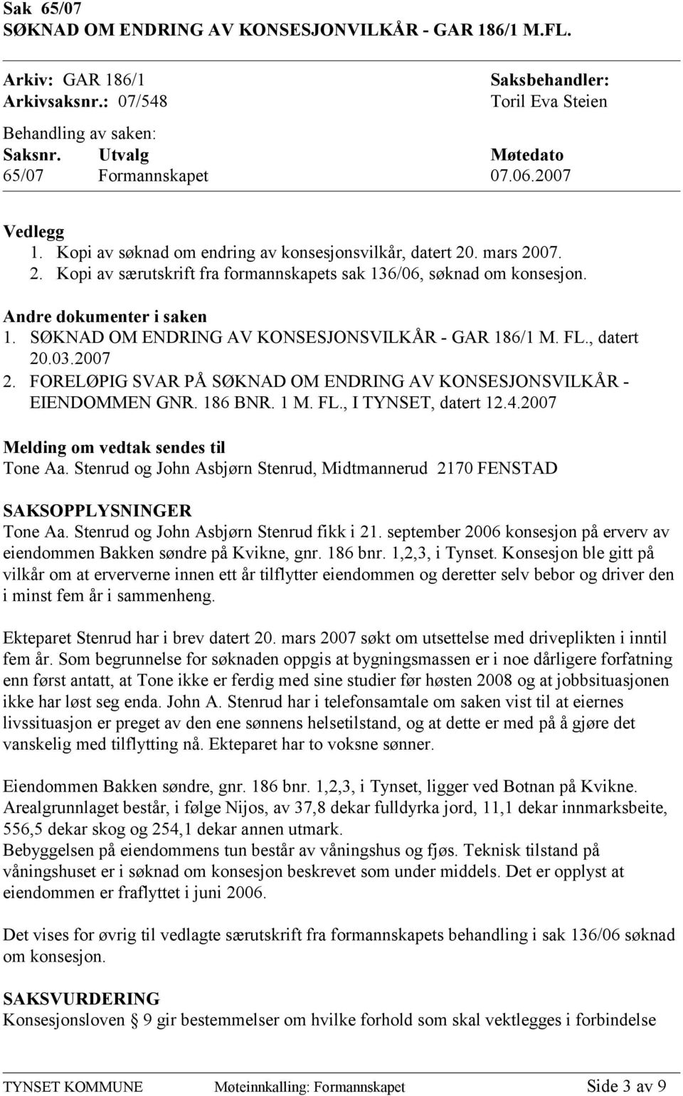 Andre dokumenter i saken 1. SØKNAD OM ENDRING AV KONSESJONSVILKÅR - GAR 186/1 M. FL., datert 20.03.2007 2. FORELØPIG SVAR PÅ SØKNAD OM ENDRING AV KONSESJONSVILKÅR - EIENDOMMEN GNR. 186 BNR. 1 M. FL., I TYNSET, datert 12.