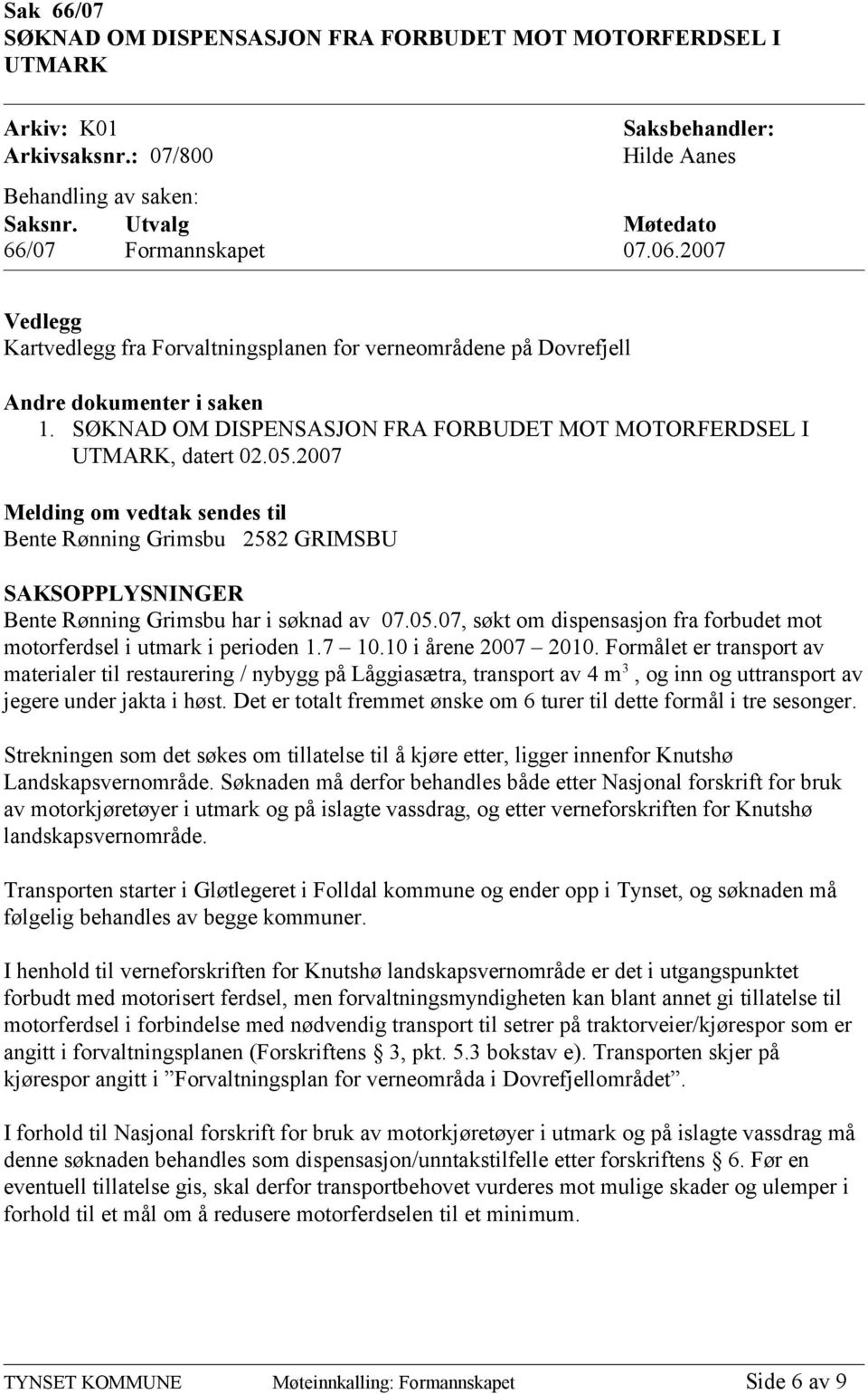 2007 Melding om vedtak sendes til Bente Rønning Grimsbu 2582 GRIMSBU SAKSOPPLYSNINGER Bente Rønning Grimsbu har i søknad av 07.05.