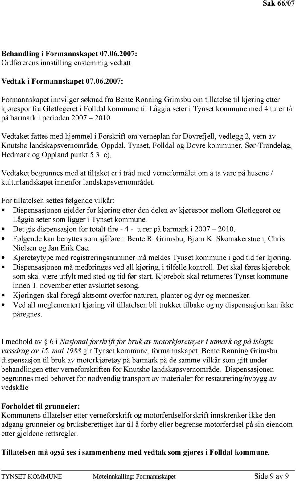 2007: Formannskapet innvilger søknad fra Bente Rønning Grimsbu om tillatelse til kjøring etter kjørespor fra Gløtlegeret i Folldal kommune til Låggia seter i Tynset kommune med 4 turer t/r på barmark