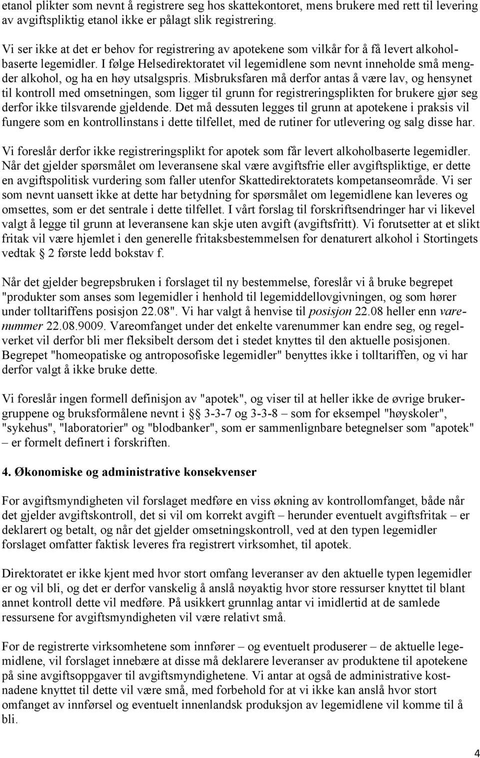 I følge Helsedirektoratet vil legemidlene som nevnt inneholde små mengder alkohol, og ha en høy utsalgspris.