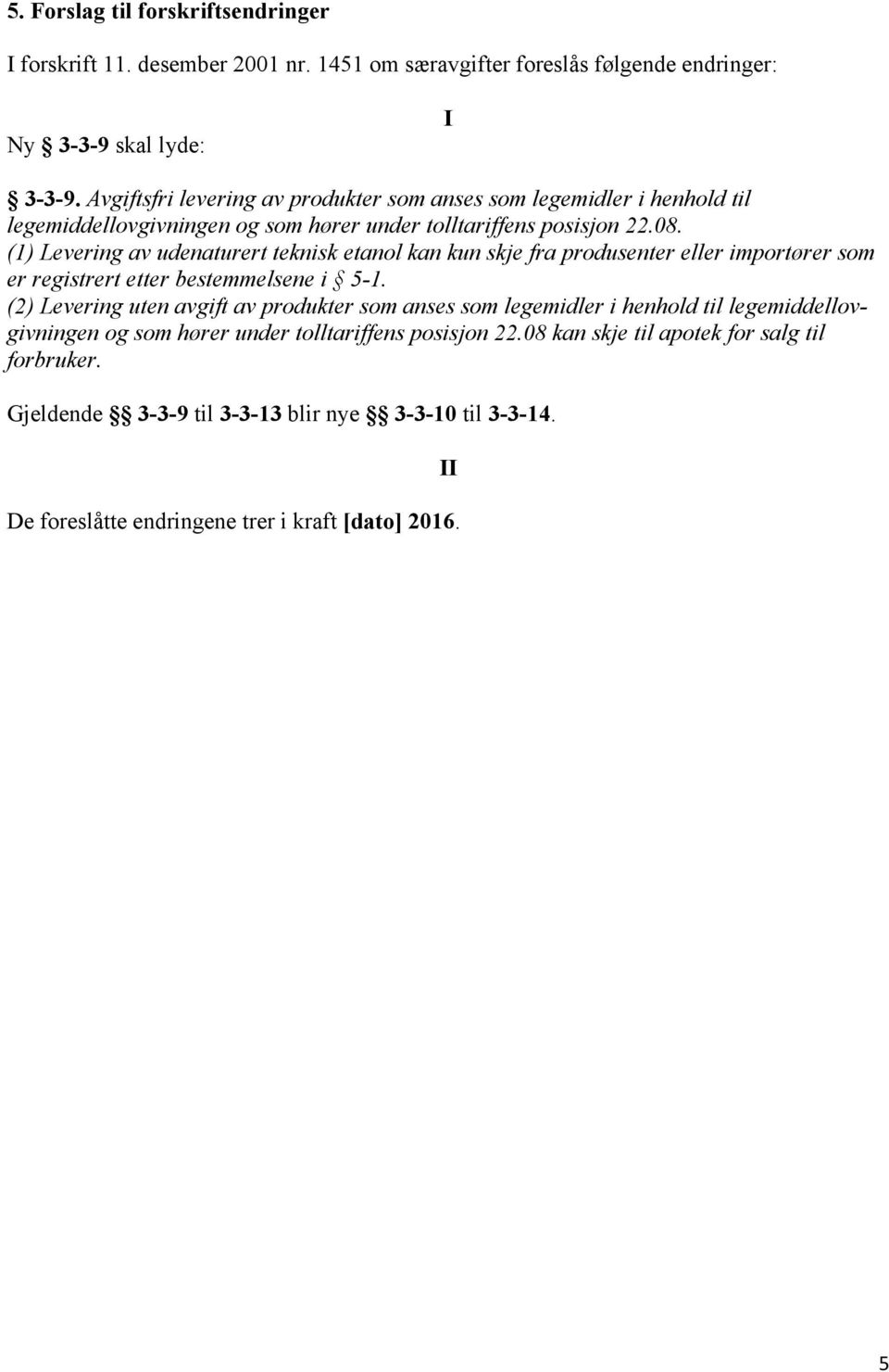 (1) Levering av udenaturert teknisk etanol kan kun skje fra produsenter eller importører som er registrert etter bestemmelsene i 5-1.