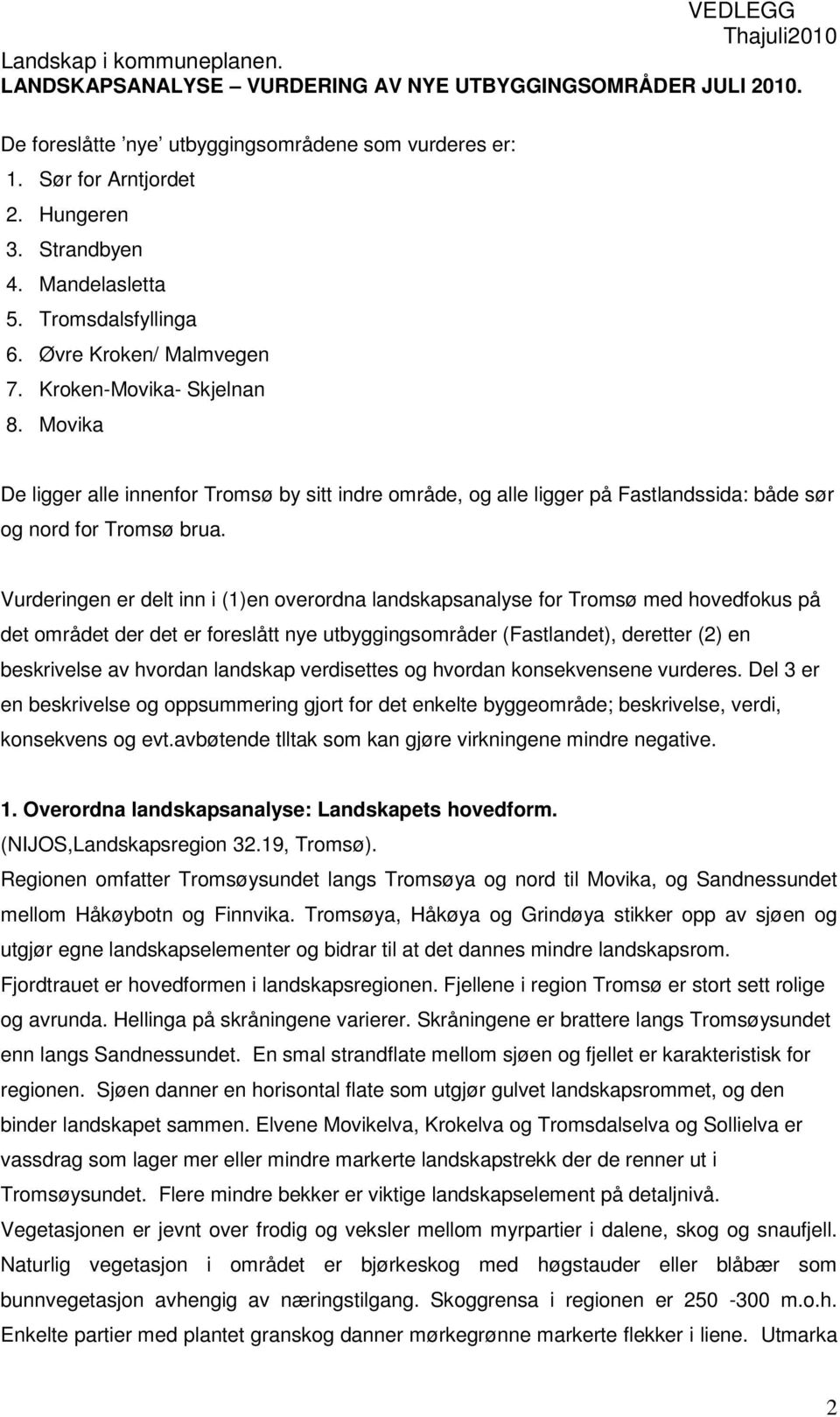 Vurderingen er delt inn i (1)en overordna landskapsanalyse for Tromsø med hovedfokus på det området der det er foreslått nye utbyggingsområder (Fastlandet), deretter (2) en beskrivelse av hvordan