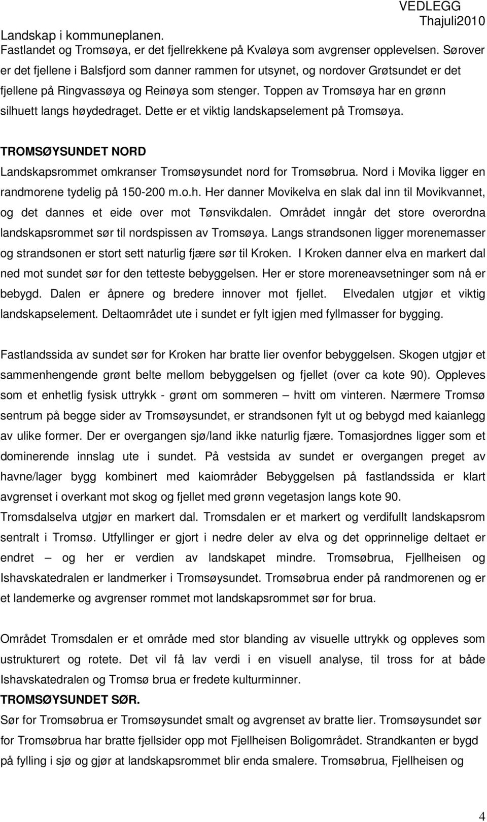 Toppen av Tromsøya har en grønn silhuett langs høydedraget. Dette er et viktig landskapselement på Tromsøya. TROMSØYSUNDET NORD Landskapsrommet omkranser Tromsøysundet nord for Tromsøbrua.