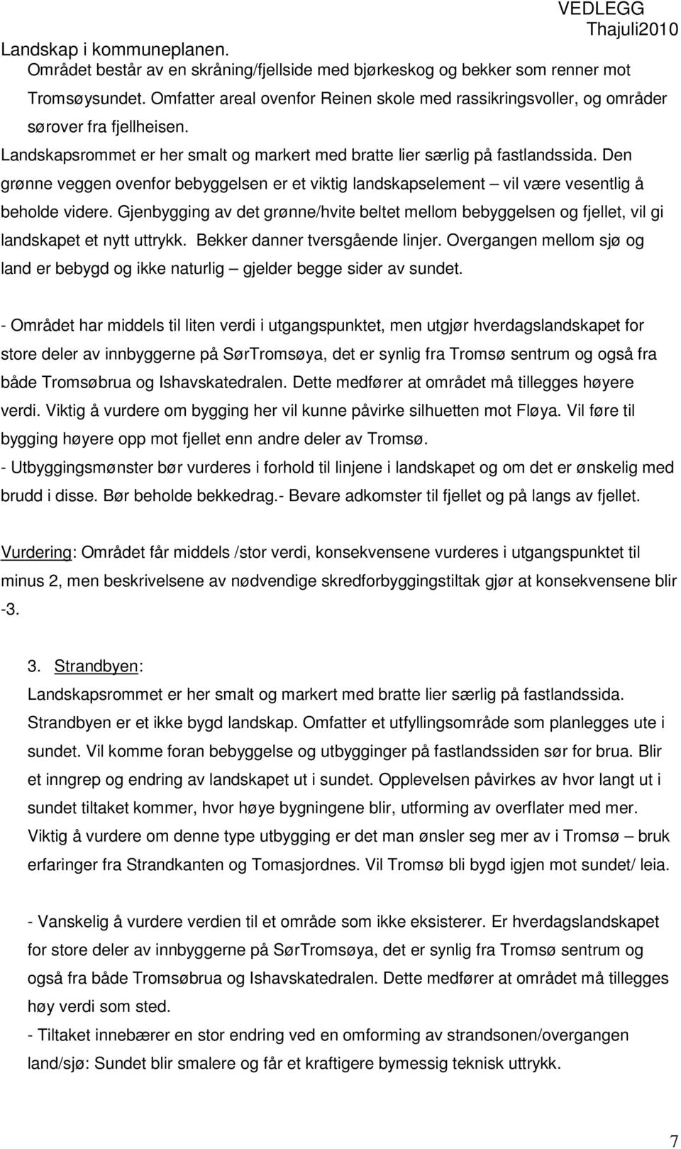 Gjenbygging av det grønne/hvite beltet mellom bebyggelsen og fjellet, vil gi landskapet et nytt uttrykk. Bekker danner tversgående linjer.