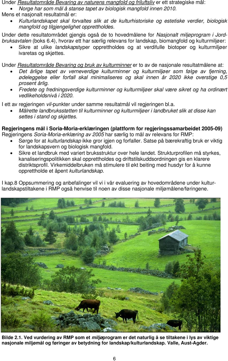 Under dette resultatområdet gjengis også de to hovedmålene for Nasjonalt miljøprogram i Jordbruksavtalen (boks 6.