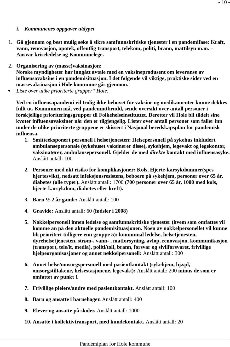 2. Organisering av (masse)vaksinasjon: Norske myndigheter har inngått avtale med en vaksineprodusent om leveranse av influensavaksine i en pandemisituasjon.