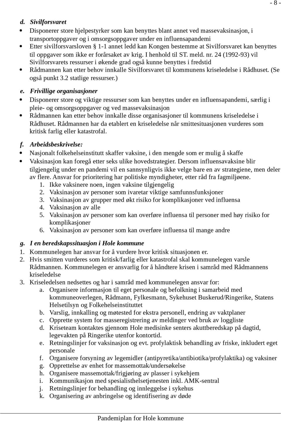 ledd kan Kongen bestemme at Sivilforsvaret kan benyttes til oppgaver som ikke er forårsaket av krig. I henhold til ST. meld. nr.