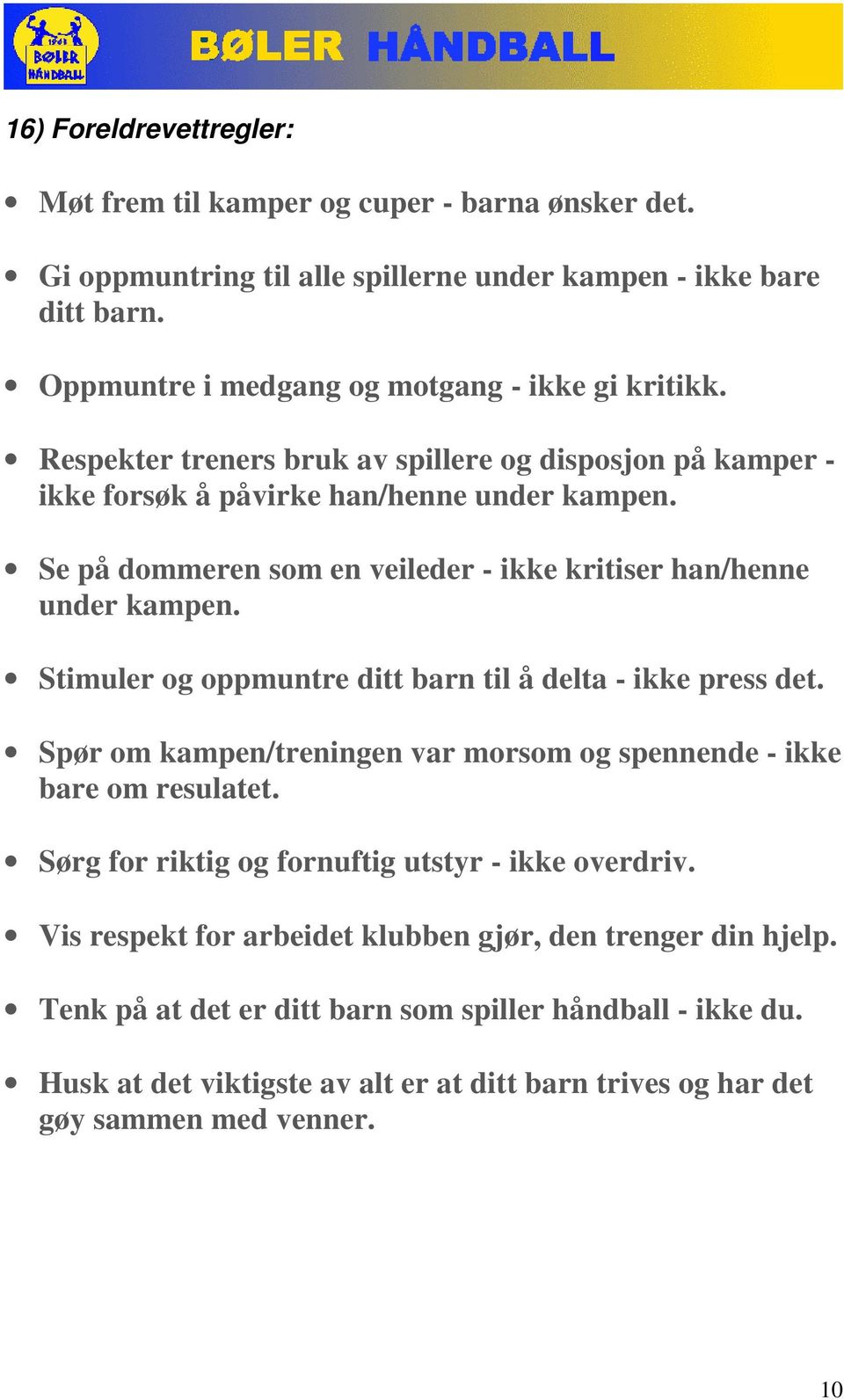 Stimuler og oppmuntre ditt barn til å delta - ikke press det. Spør om kampen/treningen var morsom og spennende - ikke bare om resulatet. Sørg for riktig og fornuftig utstyr - ikke overdriv.