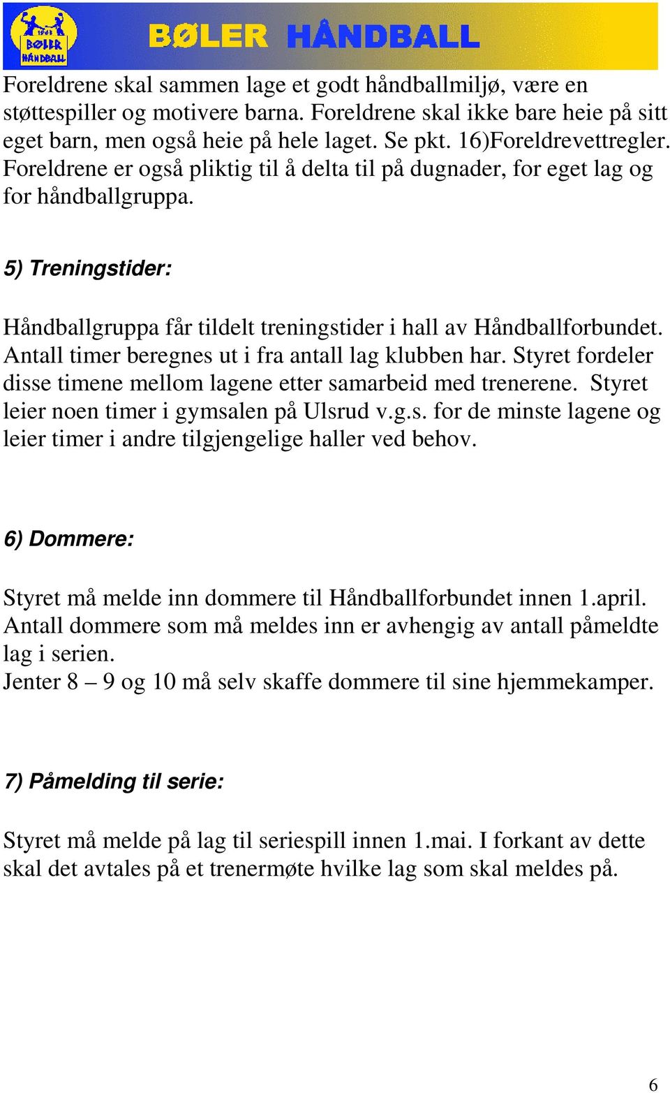 5) Treningstider: Håndballgruppa får tildelt treningstider i hall av Håndballforbundet. Antall timer beregnes ut i fra antall lag klubben har.