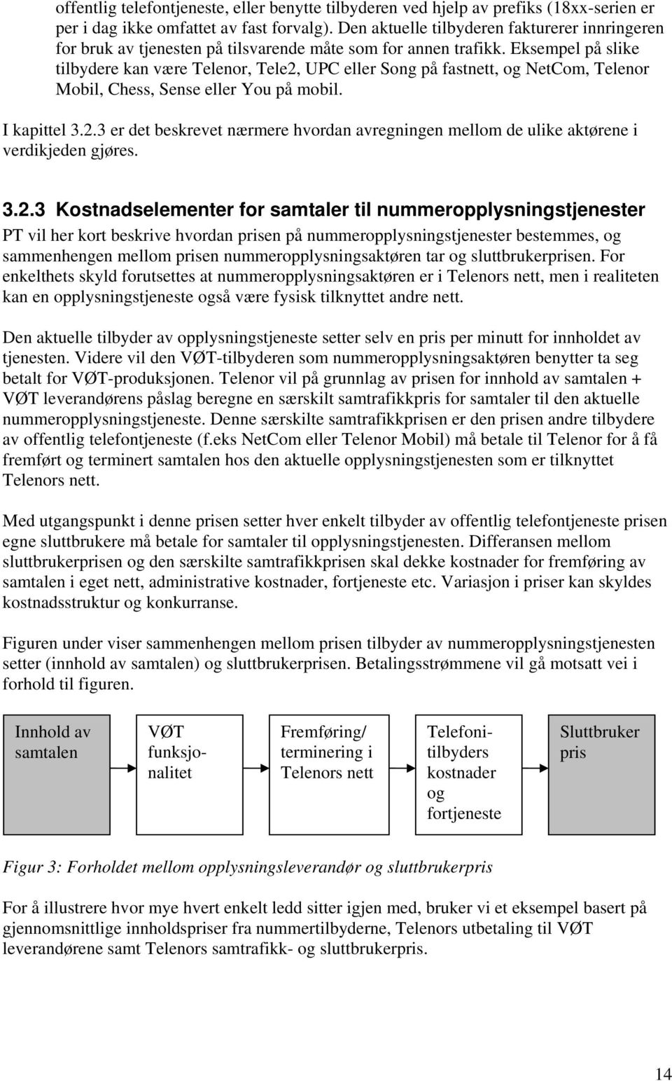 Eksempel på slike tilbydere kan være Telenor, Tele2, UPC eller Song på fastnett, og NetCom, Telenor Mobil, Chess, Sense eller You på mobil. I kapittel 3.2.3 er det beskrevet nærmere hvordan avregningen mellom de ulike aktørene i verdikjeden gjøres.