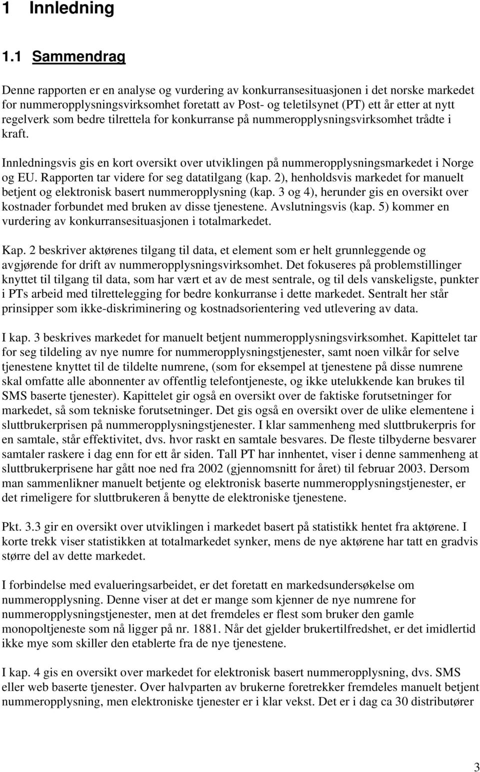 regelverk som bedre tilrettela for konkurranse på nummeropplysningsvirksomhet trådte i kraft. Innledningsvis gis en kort oversikt over utviklingen på nummeropplysningsmarkedet i Norge og EU.