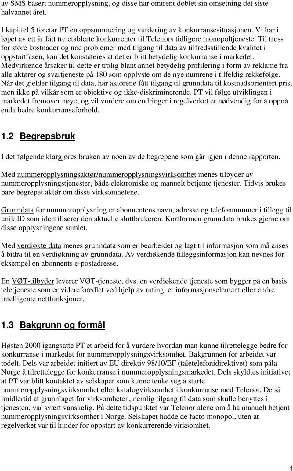 Til tross for store kostnader og noe problemer med tilgang til data av tilfredsstillende kvalitet i oppstartfasen, kan det konstateres at det er blitt betydelig konkurranse i markedet.