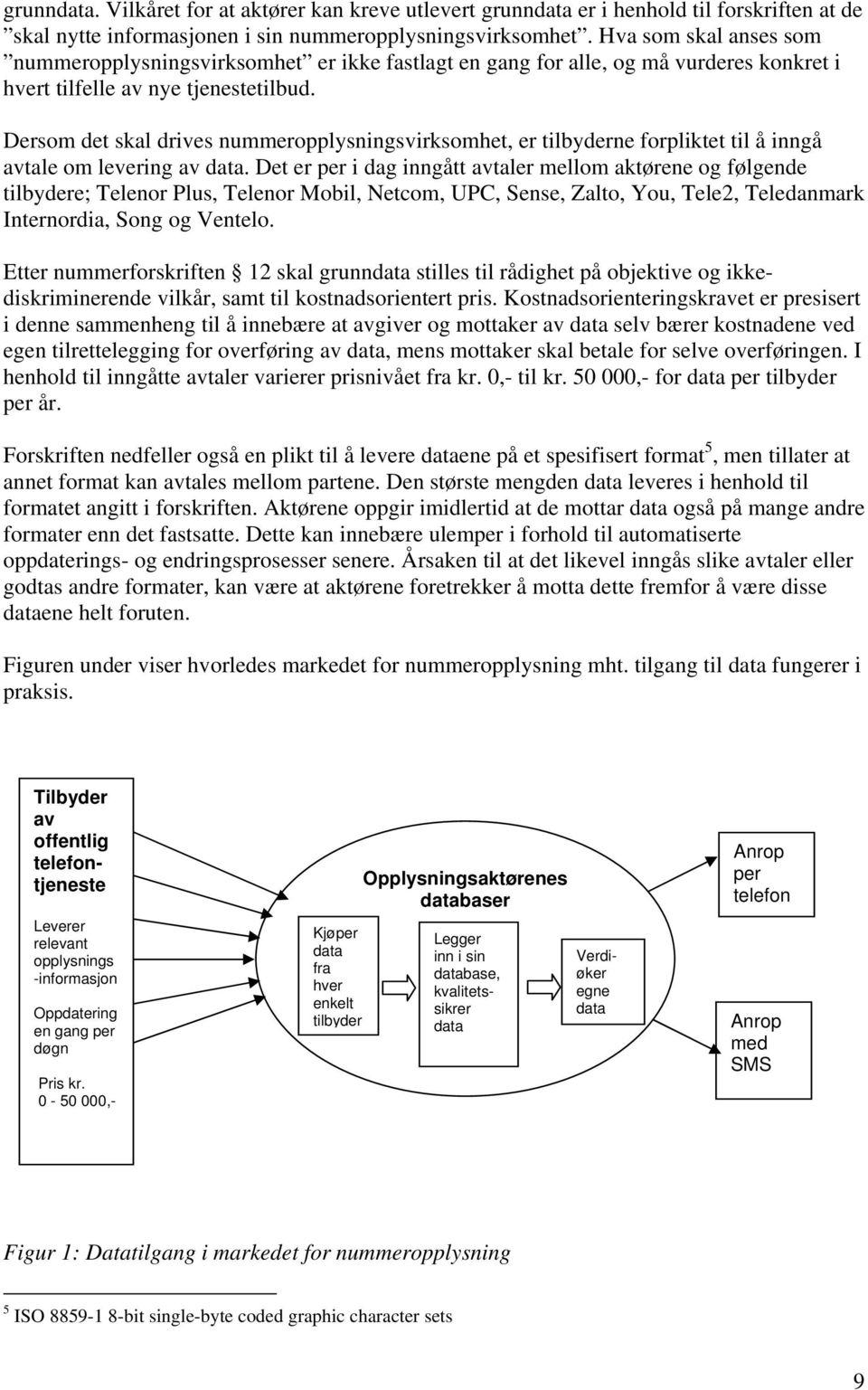 Dersom det skal drives nummeropplysningsvirksomhet, er tilbyderne forpliktet til å inngå avtale om levering av data.