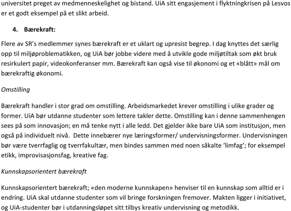 I dag knyttes det særlig opp til miljøproblematikken, og UiA bør jobbe videre med å utvikle gode miljøtiltak som økt bruk resirkulert papir, videokonferanser mm.