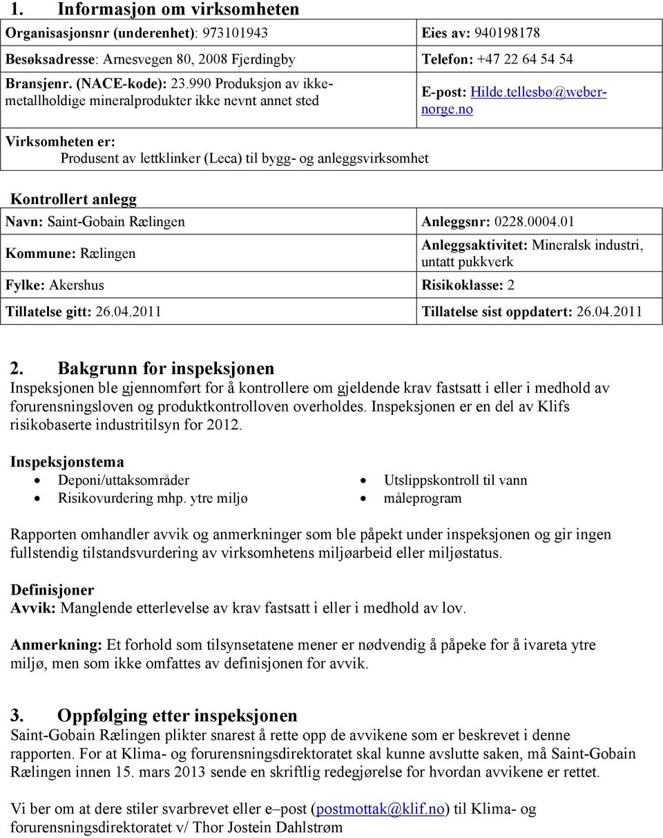 tellesbø@webernorge.no Navn: Saint-Gobain Rælingen Anleggsnr: 0228.0004.01 Kommune: Rælingen Fylke: Akershus Risikoklasse: 2 Anleggsaktivitet: Mineralsk industri, untatt pukkverk Tillatelse gitt: 26.