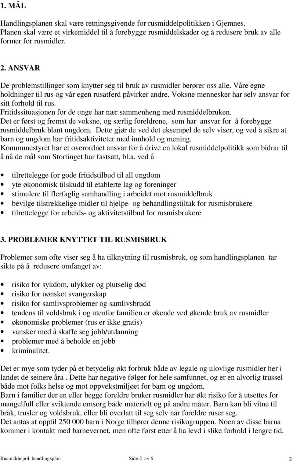 Voksne mennesker har selv ansvar for sitt forhold til rus. Fritidssituasjonen for de unge har nær sammenheng med rusmiddelbruken.