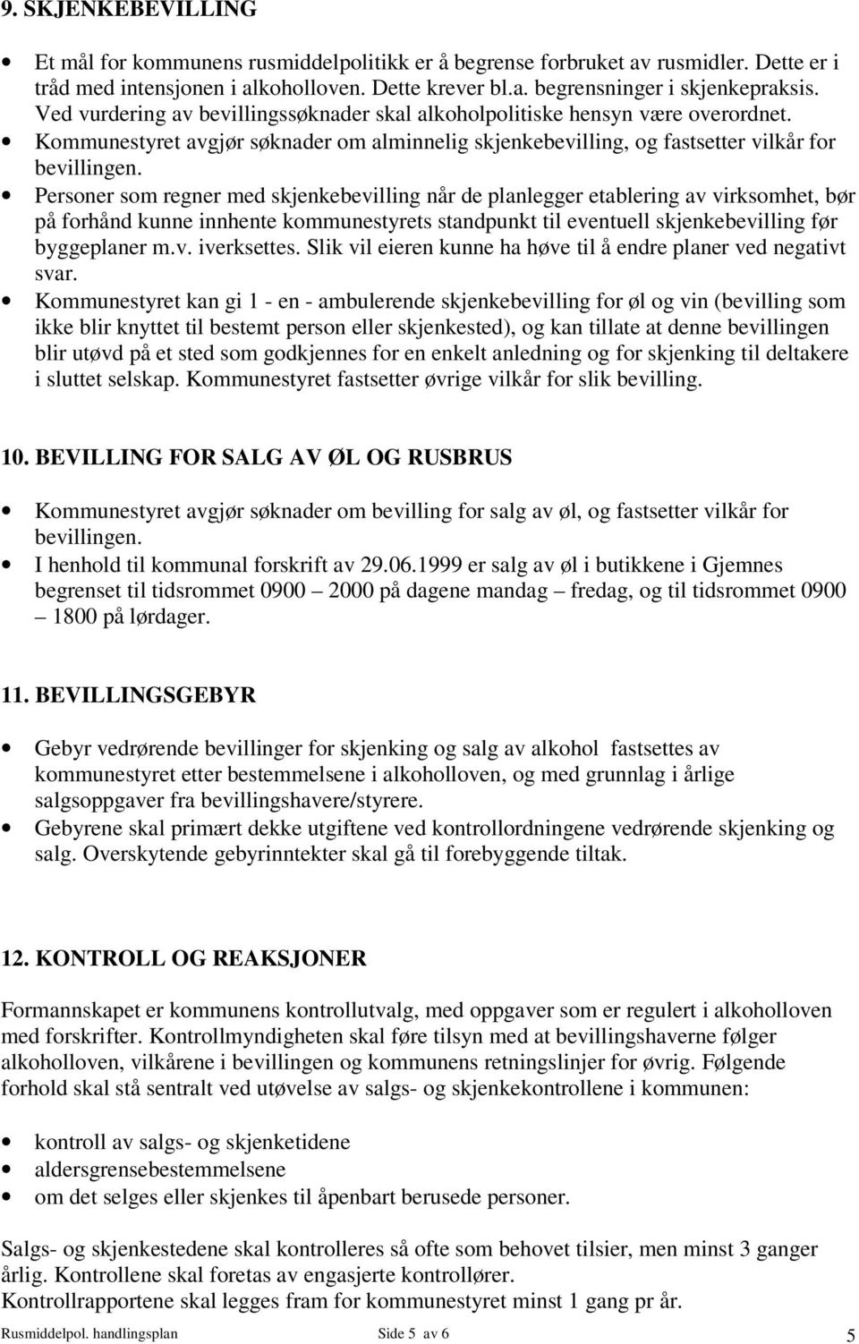 Personer som regner med skjenkebevilling når de planlegger etablering av virksomhet, bør på forhånd kunne innhente kommunestyrets standpunkt til eventuell skjenkebevilling før byggeplaner m.v. iverksettes.