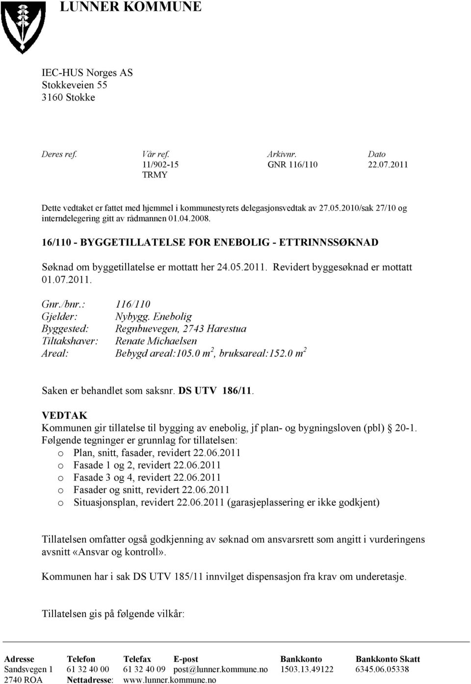 16/110 - BYGGETILLATELE FOR ENEBOLIG - ETTRINNØKNAD øknad om byggetillatelse er mottatt her 24.05.2011. Revidert byggesøknad er mottatt 01.07.2011. Gnr./bnr.: 116/110 Gjelder: Nybygg.