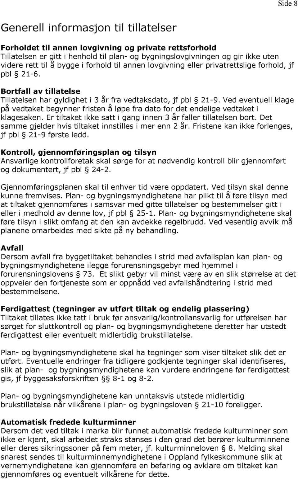 Ved eventuell klage på vedtaket begynner fristen å løpe fra dato for det endelige vedtaket i klagesaken. Er tiltaket ikke satt i gang innen 3 år faller tillatelsen bort.