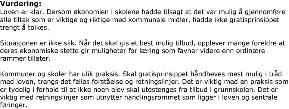 Situasjonen er ikke slik. Når det skal gis et best mulig tilbud, opplever mange foreldre at deres økonomiske støtte gir muligheter for læring som favner videre enn ordinære rammer tillater.