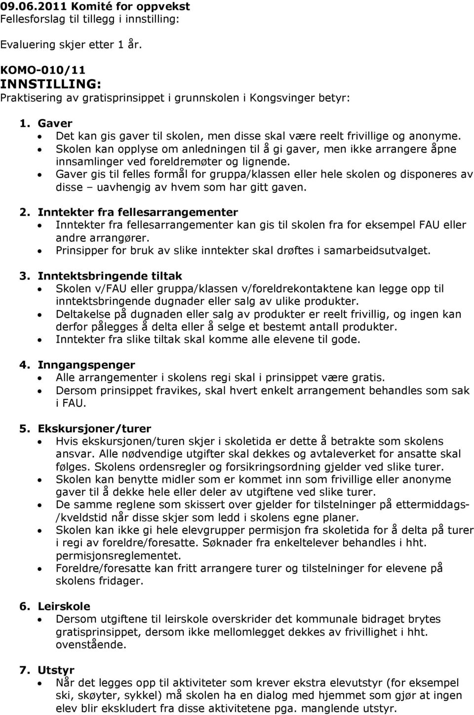 Skolen kan opplyse om anledningen til å gi gaver, men ikke arrangere åpne innsamlinger ved foreldremøter og lignende.