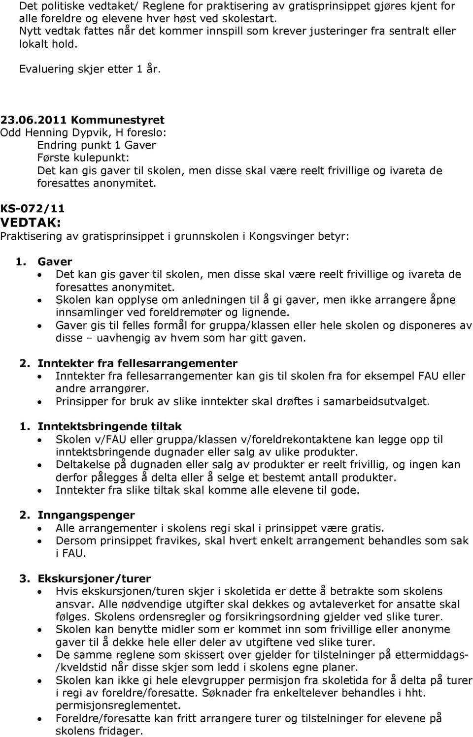 2011 Kommunestyret Odd Henning Dypvik, H foreslo: Endring punkt 1 Gaver Første kulepunkt: Det kan gis gaver til skolen, men disse skal være reelt frivillige og ivareta de foresattes anonymitet.