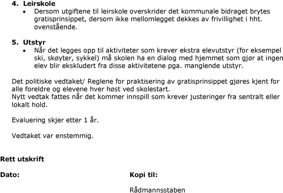 fra disse aktivitetene pga. manglende utstyr. Det politiske vedtaket/ Reglene for praktisering av gratisprinsippet gjøres kjent for alle foreldre og elevene hver høst ved skolestart.