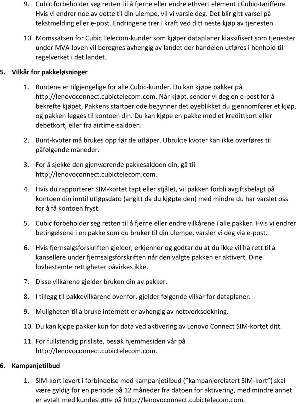 Momssatsen for Cubic Telecom-kunder som kjøper dataplaner klassifisert som tjenester under MVA-loven vil beregnes avhengig av landet der handelen utføres i henhold til regelverket i det landet. 5.