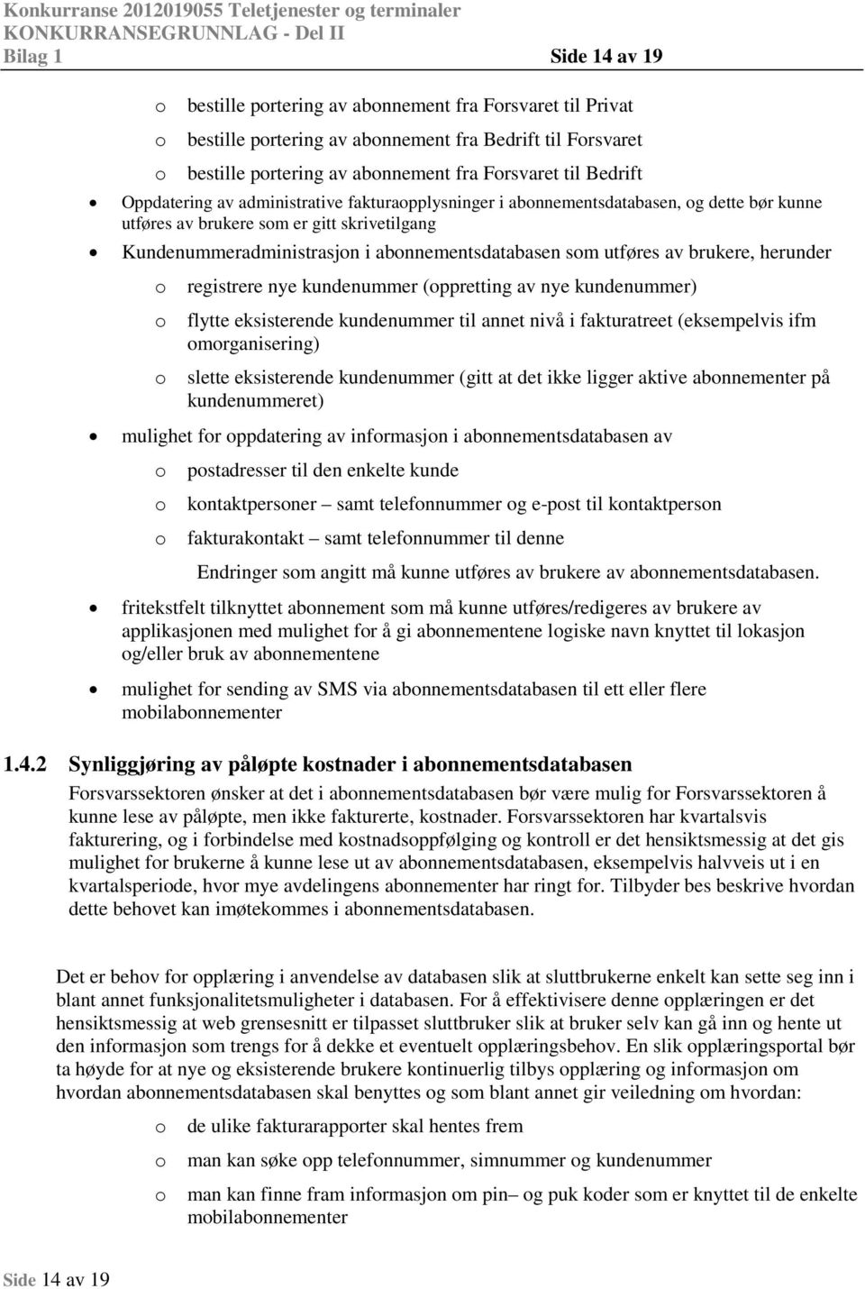 abnnementsdatabasen sm utføres av brukere, herunder registrere nye kundenummer (ppretting av nye kundenummer) flytte eksisterende kundenummer til annet nivå i fakturatreet (eksempelvis ifm