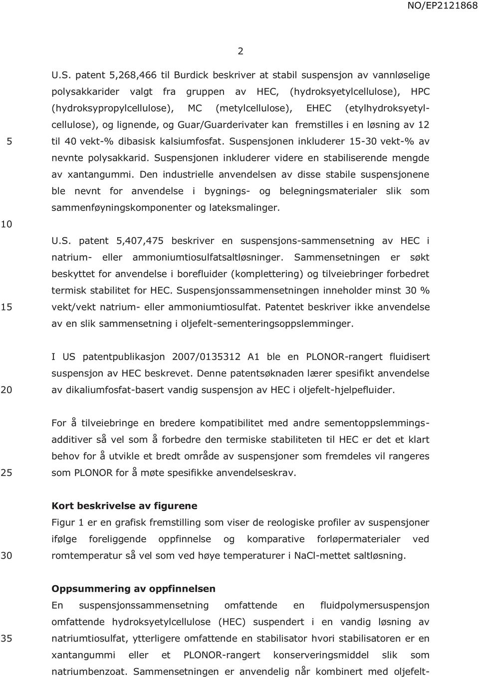 (etylhydroksyetylcellulose), og lignende, og Guar/Guarderivater kan fremstilles i en løsning av 12 til 40 vekt-% dibasisk kalsiumfosfat. Suspensjonen inkluderer 1-30 vekt-% av nevnte polysakkarid.