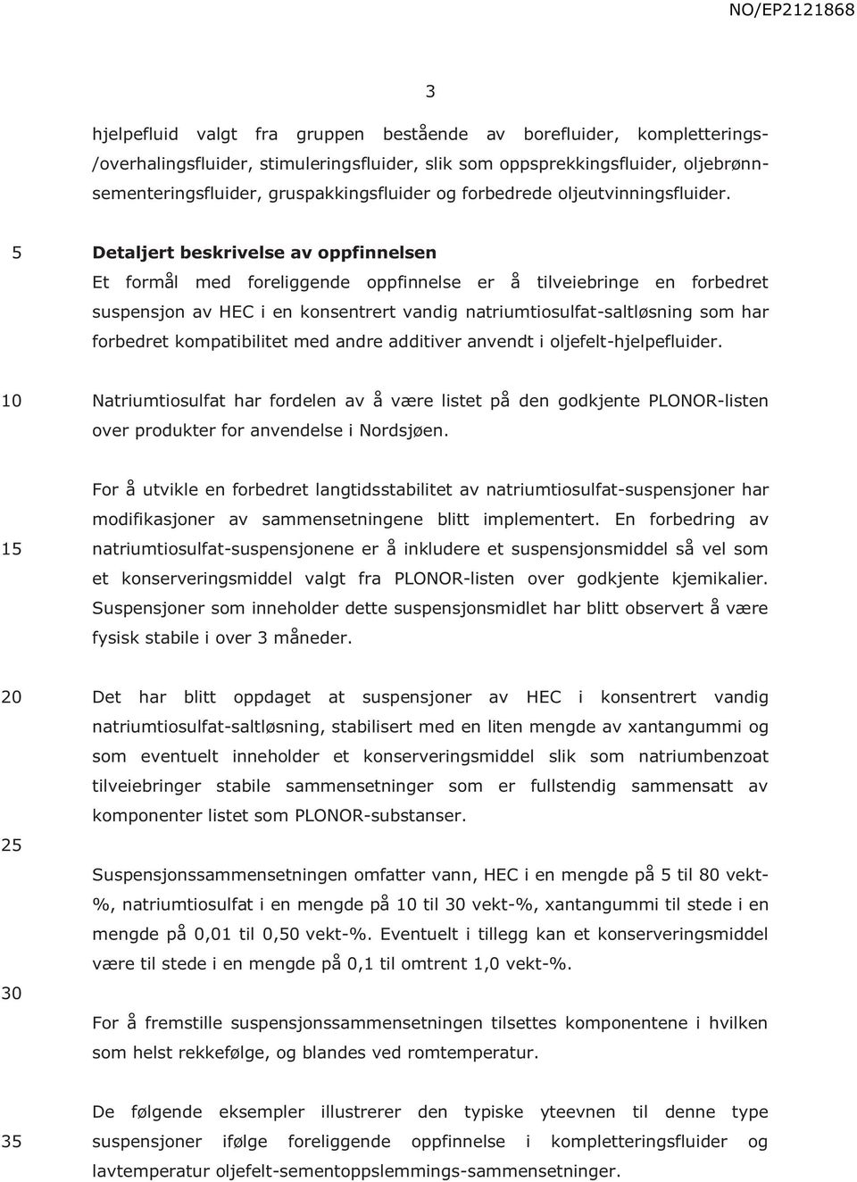 Detaljert beskrivelse av oppfinnelsen Et formål med foreliggende oppfinnelse er å tilveiebringe en forbedret suspensjon av HEC i en konsentrert vandig natriumtiosulfat-saltløsning som har forbedret