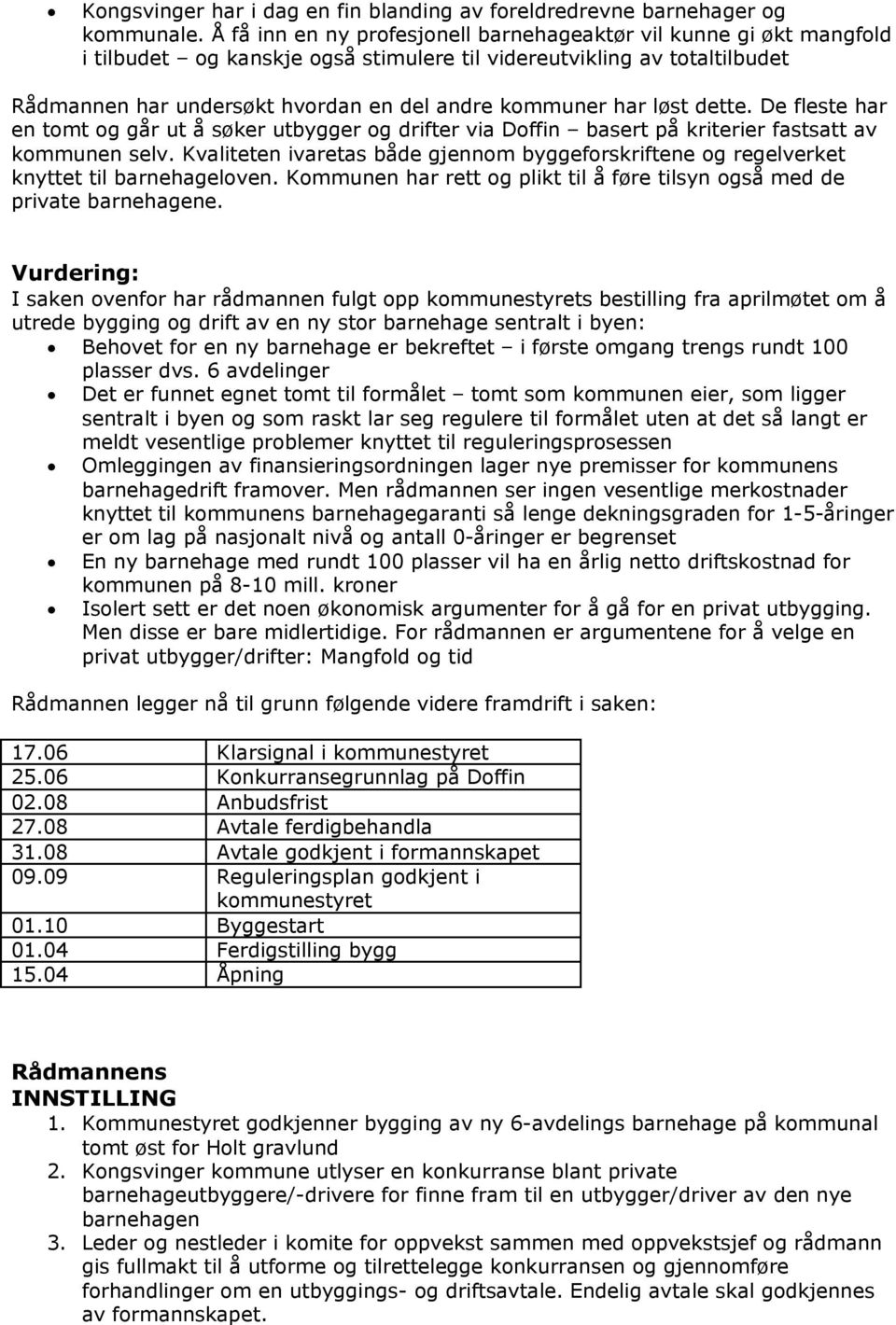 har løst dette. De fleste har en tomt og går ut å søker utbygger og drifter via Doffin basert på kriterier fastsatt av kommunen selv.