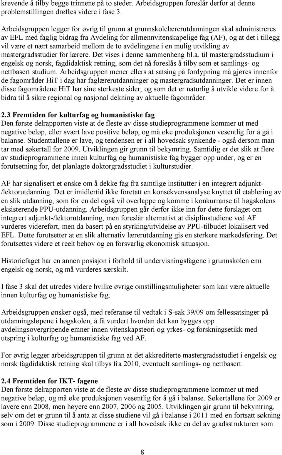 nært samarbeid mellom de to avdelingene i en mulig utvikling av mastergradsstudier for lærere. Det vises i denne sammenheng bl.a. til mastergradsstudium i engelsk og norsk, fagdidaktisk retning, som det nå foreslås å tilby som et samlings- og nettbasert studium.