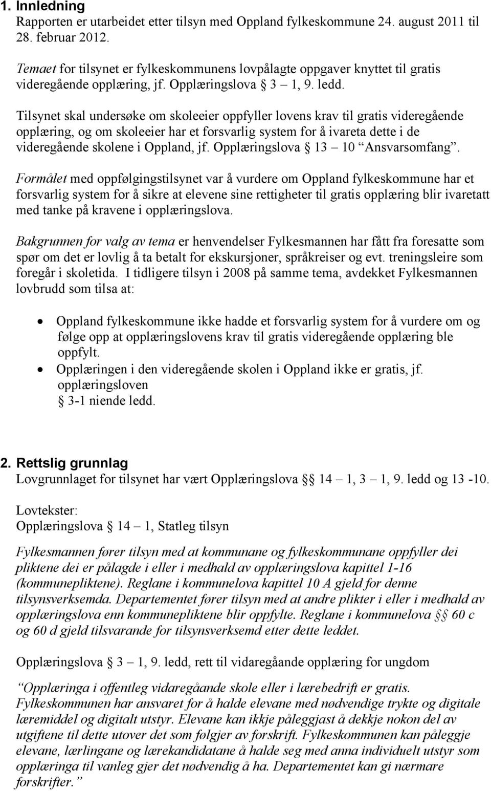 Tilsynet skal undersøke om skoleeier oppfyller lovens krav til gratis videregående opplæring, og om skoleeier har et forsvarlig system for å ivareta dette i de videregående skolene i Oppland, jf.