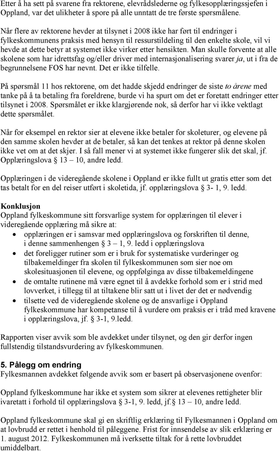 ikke virker etter hensikten. Man skulle forvente at alle skolene som har idrettsfag og/eller driver med internasjonalisering svarer ja, ut i fra de begrunnelsene FOS har nevnt. Det er ikke tilfelle.