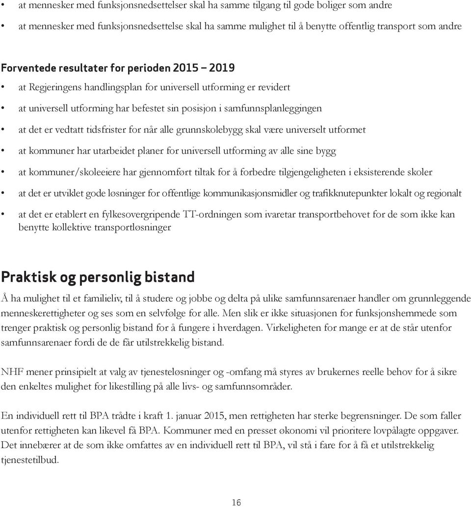 vedtatt tidsfrister for når alle grunnskolebygg skal være universelt utformet at kommuner har utarbeidet planer for universell utforming av alle sine bygg at kommuner/skoleeiere har gjennomført